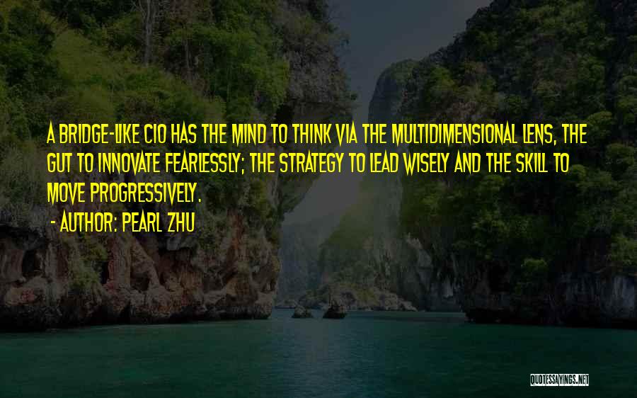 Pearl Zhu Quotes: A Bridge-like Cio Has The Mind To Think Via The Multidimensional Lens, The Gut To Innovate Fearlessly; The Strategy To