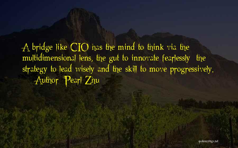 Pearl Zhu Quotes: A Bridge-like Cio Has The Mind To Think Via The Multidimensional Lens, The Gut To Innovate Fearlessly; The Strategy To