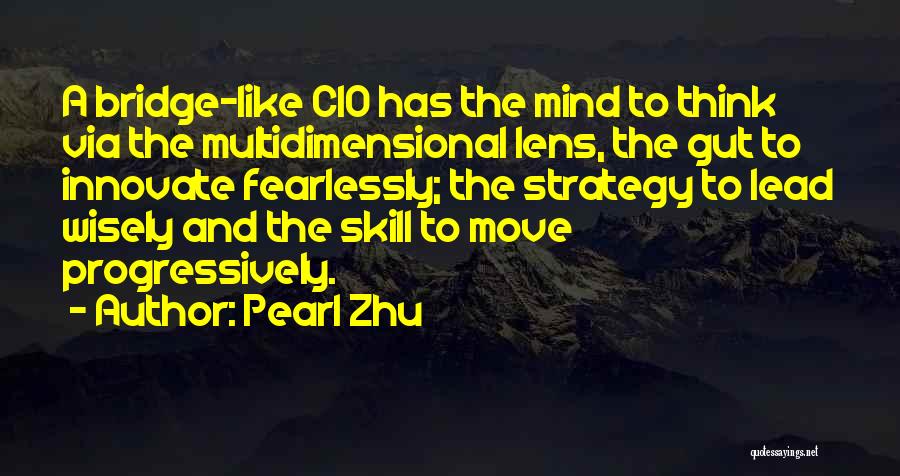 Pearl Zhu Quotes: A Bridge-like Cio Has The Mind To Think Via The Multidimensional Lens, The Gut To Innovate Fearlessly; The Strategy To