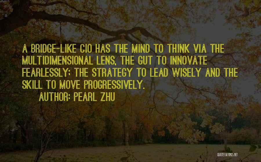 Pearl Zhu Quotes: A Bridge-like Cio Has The Mind To Think Via The Multidimensional Lens, The Gut To Innovate Fearlessly; The Strategy To