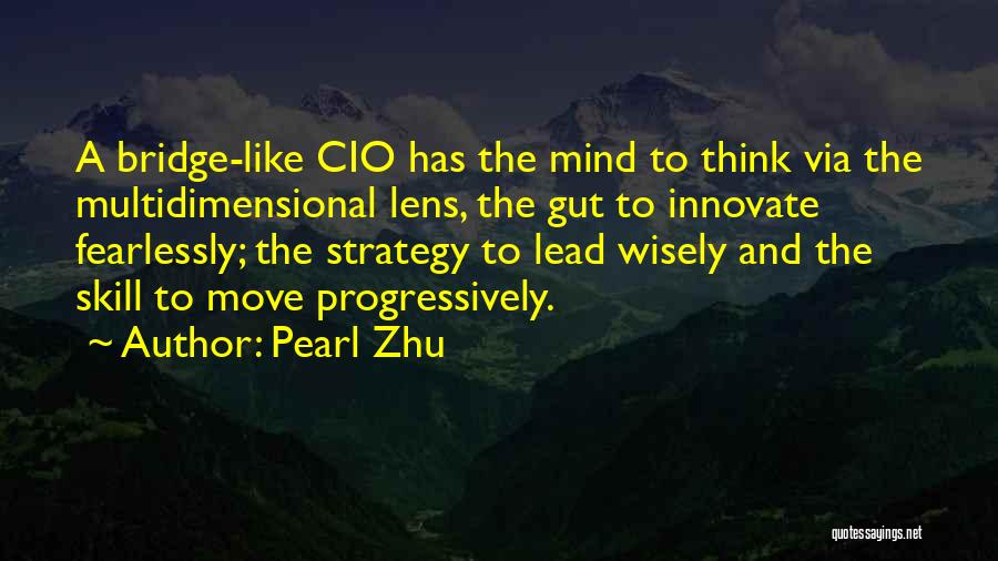 Pearl Zhu Quotes: A Bridge-like Cio Has The Mind To Think Via The Multidimensional Lens, The Gut To Innovate Fearlessly; The Strategy To