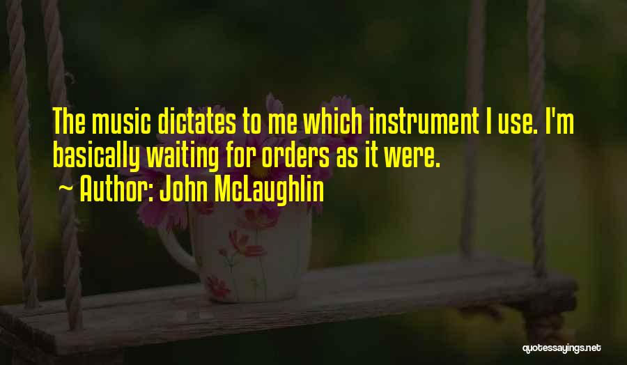 John McLaughlin Quotes: The Music Dictates To Me Which Instrument I Use. I'm Basically Waiting For Orders As It Were.