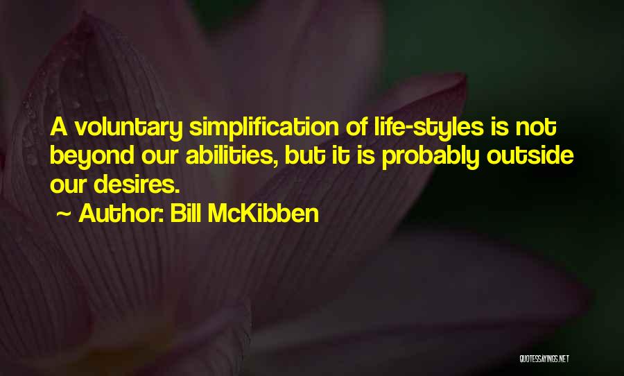 Bill McKibben Quotes: A Voluntary Simplification Of Life-styles Is Not Beyond Our Abilities, But It Is Probably Outside Our Desires.