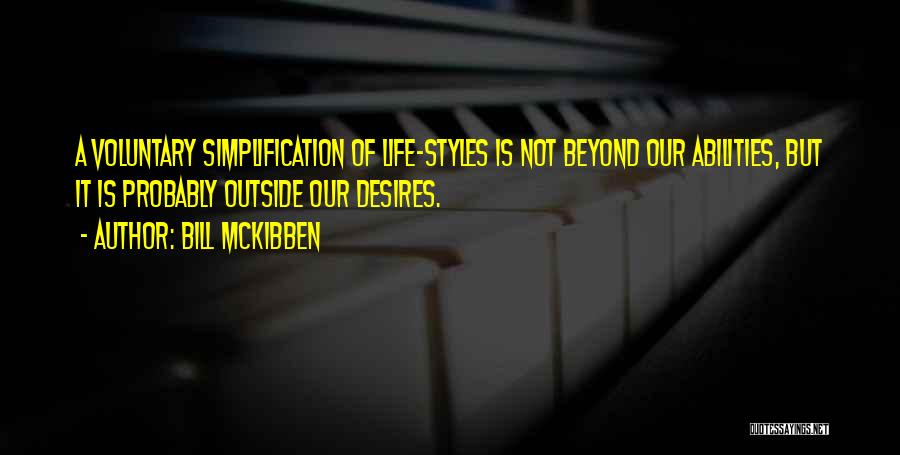 Bill McKibben Quotes: A Voluntary Simplification Of Life-styles Is Not Beyond Our Abilities, But It Is Probably Outside Our Desires.