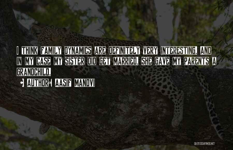 Aasif Mandvi Quotes: I Think Family Dynamics Are Definitely Very Interesting. And In My Case My Sister Did Get Married. She Gave My