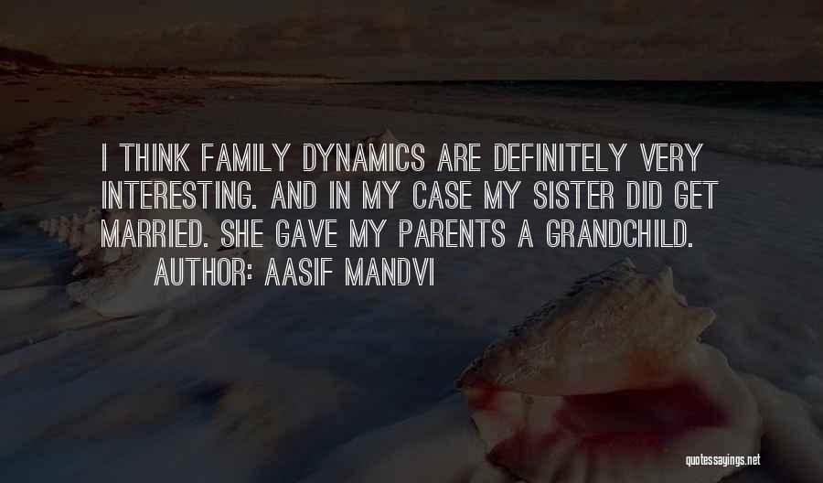 Aasif Mandvi Quotes: I Think Family Dynamics Are Definitely Very Interesting. And In My Case My Sister Did Get Married. She Gave My