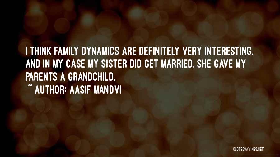 Aasif Mandvi Quotes: I Think Family Dynamics Are Definitely Very Interesting. And In My Case My Sister Did Get Married. She Gave My