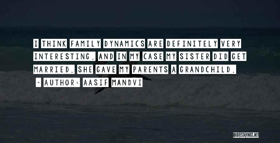 Aasif Mandvi Quotes: I Think Family Dynamics Are Definitely Very Interesting. And In My Case My Sister Did Get Married. She Gave My