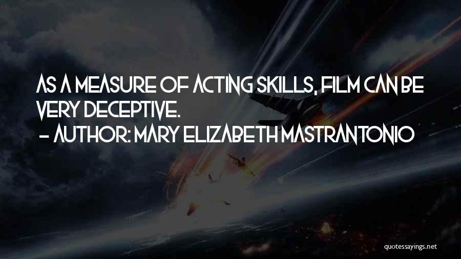 Mary Elizabeth Mastrantonio Quotes: As A Measure Of Acting Skills, Film Can Be Very Deceptive.