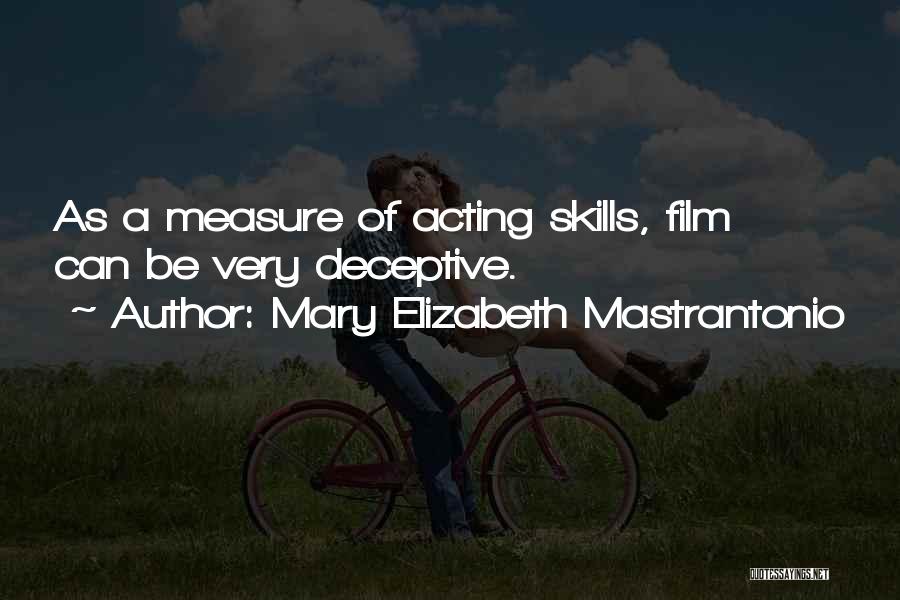 Mary Elizabeth Mastrantonio Quotes: As A Measure Of Acting Skills, Film Can Be Very Deceptive.