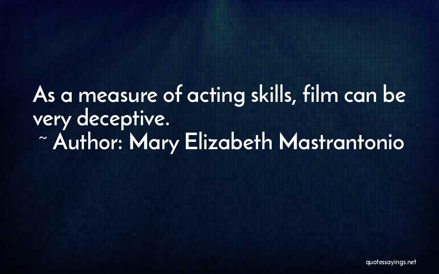 Mary Elizabeth Mastrantonio Quotes: As A Measure Of Acting Skills, Film Can Be Very Deceptive.