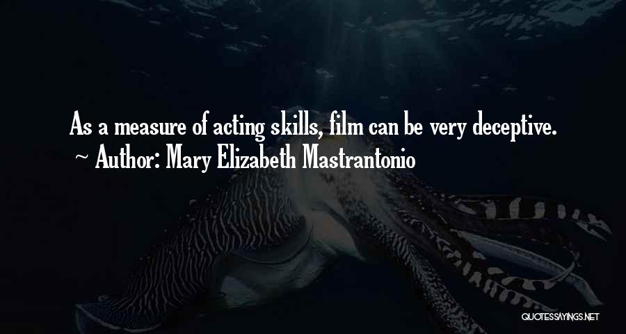 Mary Elizabeth Mastrantonio Quotes: As A Measure Of Acting Skills, Film Can Be Very Deceptive.