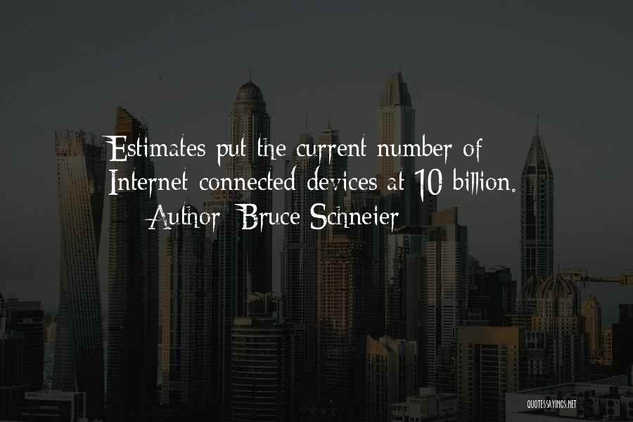 Bruce Schneier Quotes: Estimates Put The Current Number Of Internet-connected Devices At 10 Billion.