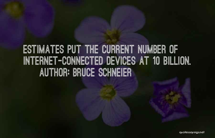 Bruce Schneier Quotes: Estimates Put The Current Number Of Internet-connected Devices At 10 Billion.