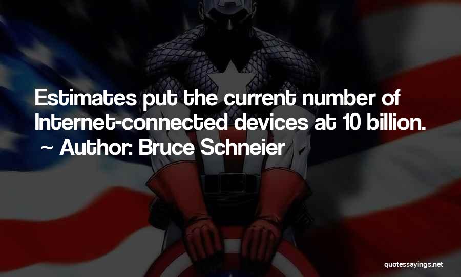Bruce Schneier Quotes: Estimates Put The Current Number Of Internet-connected Devices At 10 Billion.