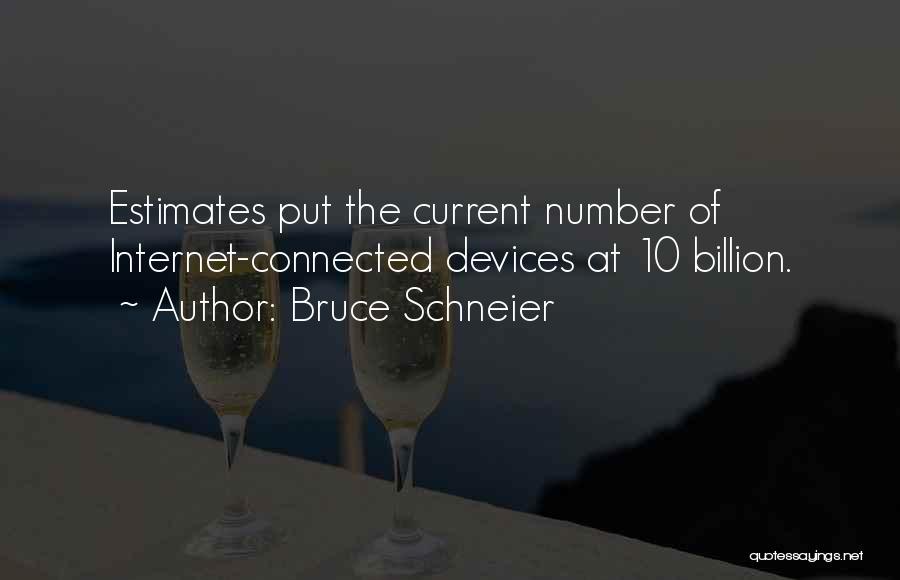 Bruce Schneier Quotes: Estimates Put The Current Number Of Internet-connected Devices At 10 Billion.
