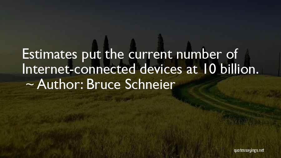 Bruce Schneier Quotes: Estimates Put The Current Number Of Internet-connected Devices At 10 Billion.