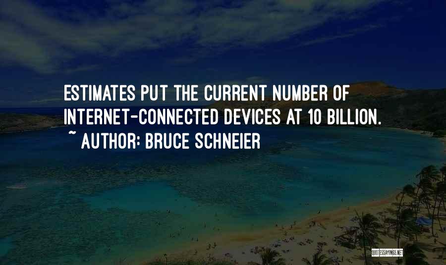 Bruce Schneier Quotes: Estimates Put The Current Number Of Internet-connected Devices At 10 Billion.