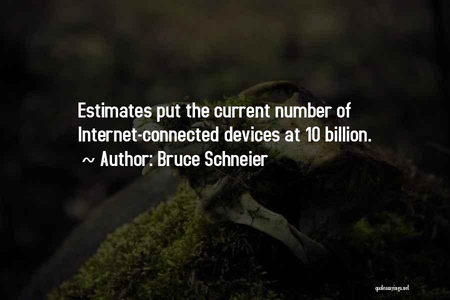 Bruce Schneier Quotes: Estimates Put The Current Number Of Internet-connected Devices At 10 Billion.