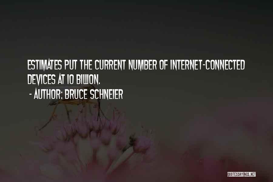 Bruce Schneier Quotes: Estimates Put The Current Number Of Internet-connected Devices At 10 Billion.