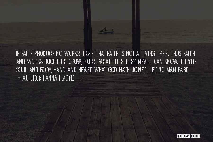 Hannah More Quotes: If Faith Produce No Works, I See That Faith Is Not A Living Tree. Thus Faith And Works Together Grow,