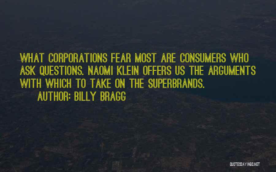 Billy Bragg Quotes: What Corporations Fear Most Are Consumers Who Ask Questions. Naomi Klein Offers Us The Arguments With Which To Take On