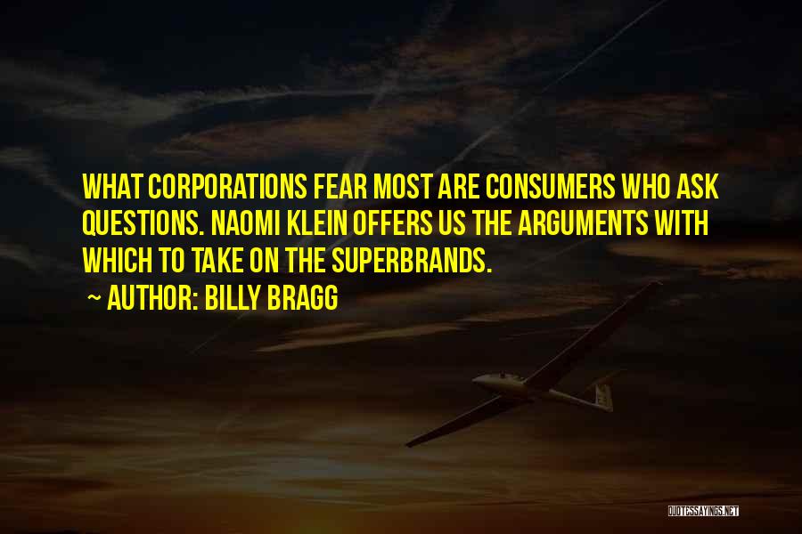 Billy Bragg Quotes: What Corporations Fear Most Are Consumers Who Ask Questions. Naomi Klein Offers Us The Arguments With Which To Take On