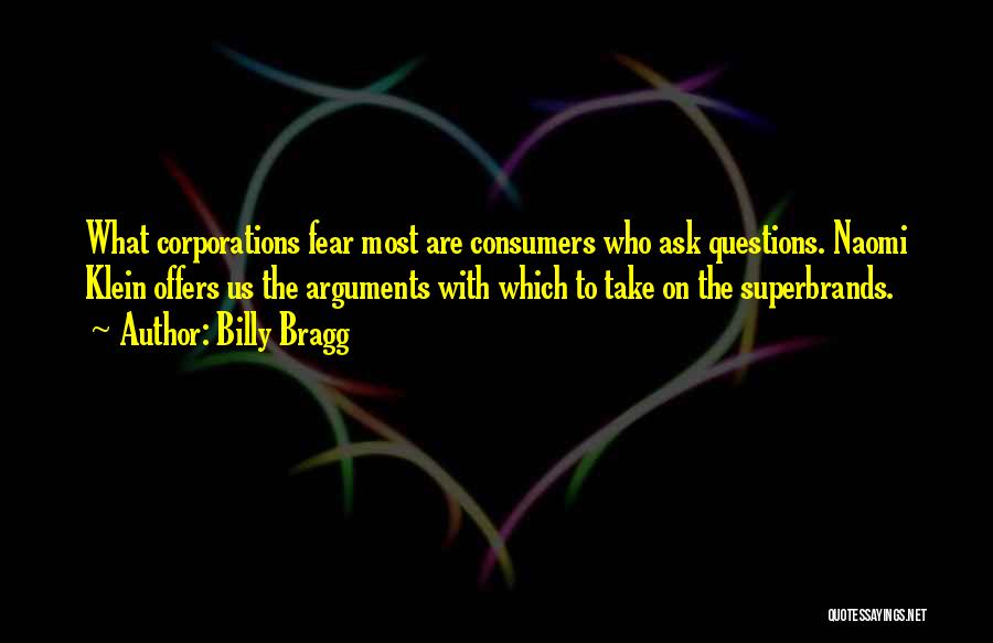 Billy Bragg Quotes: What Corporations Fear Most Are Consumers Who Ask Questions. Naomi Klein Offers Us The Arguments With Which To Take On