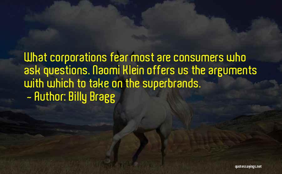 Billy Bragg Quotes: What Corporations Fear Most Are Consumers Who Ask Questions. Naomi Klein Offers Us The Arguments With Which To Take On