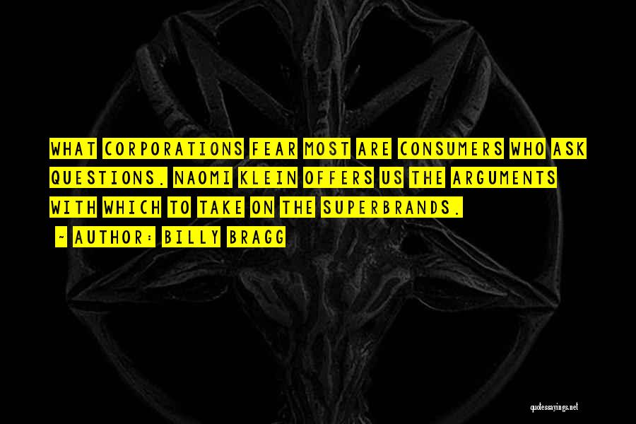 Billy Bragg Quotes: What Corporations Fear Most Are Consumers Who Ask Questions. Naomi Klein Offers Us The Arguments With Which To Take On