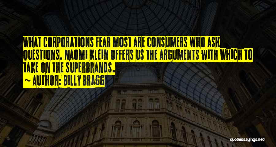 Billy Bragg Quotes: What Corporations Fear Most Are Consumers Who Ask Questions. Naomi Klein Offers Us The Arguments With Which To Take On