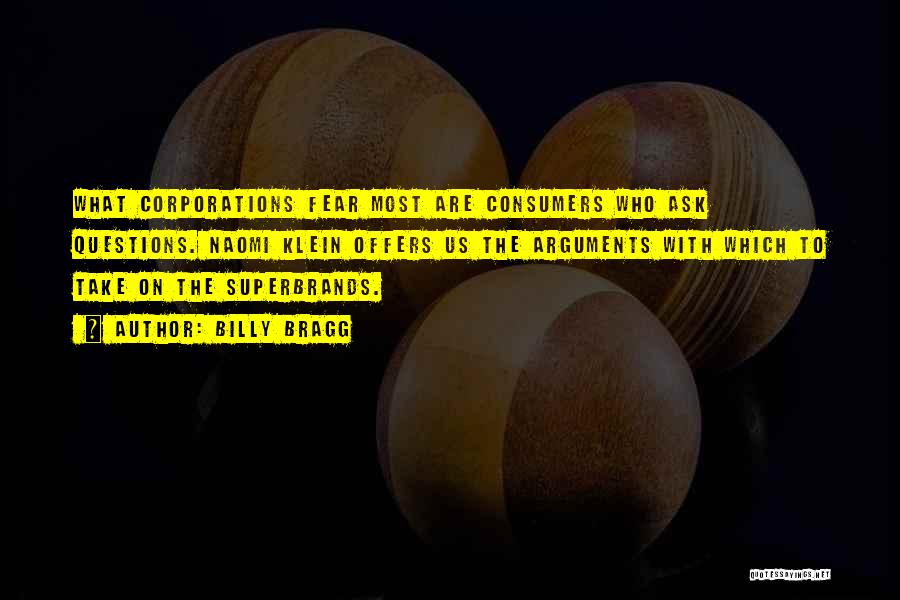 Billy Bragg Quotes: What Corporations Fear Most Are Consumers Who Ask Questions. Naomi Klein Offers Us The Arguments With Which To Take On