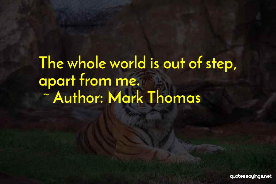 Mark Thomas Quotes: The Whole World Is Out Of Step, Apart From Me.