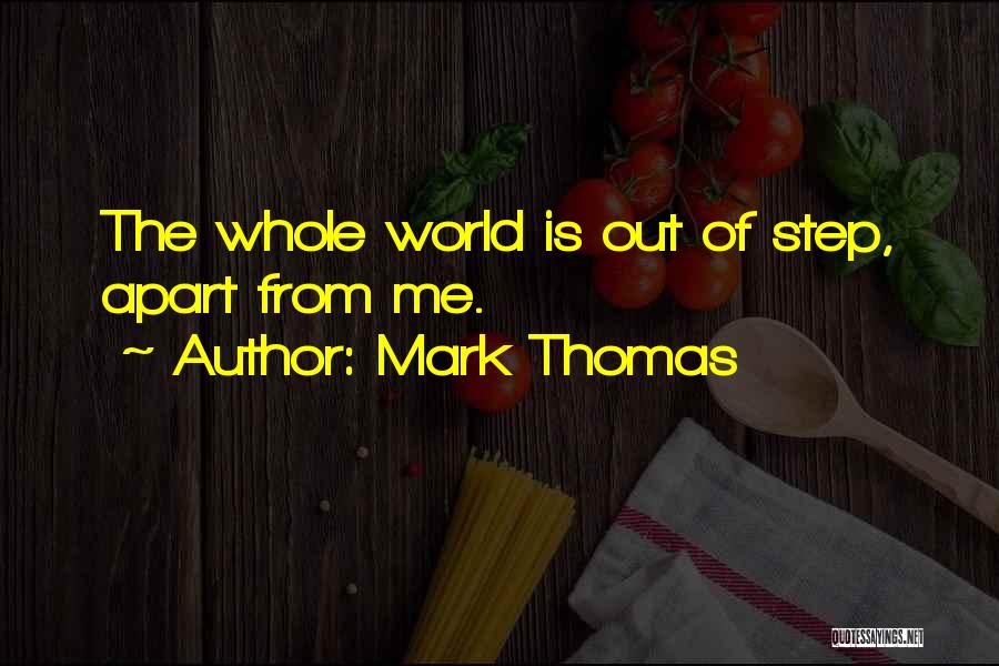 Mark Thomas Quotes: The Whole World Is Out Of Step, Apart From Me.