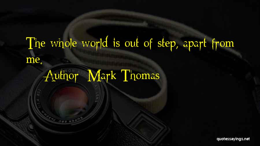 Mark Thomas Quotes: The Whole World Is Out Of Step, Apart From Me.