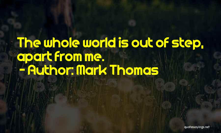 Mark Thomas Quotes: The Whole World Is Out Of Step, Apart From Me.