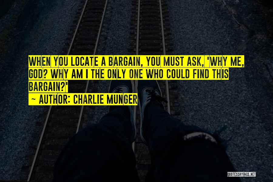 Charlie Munger Quotes: When You Locate A Bargain, You Must Ask, 'why Me, God? Why Am I The Only One Who Could Find