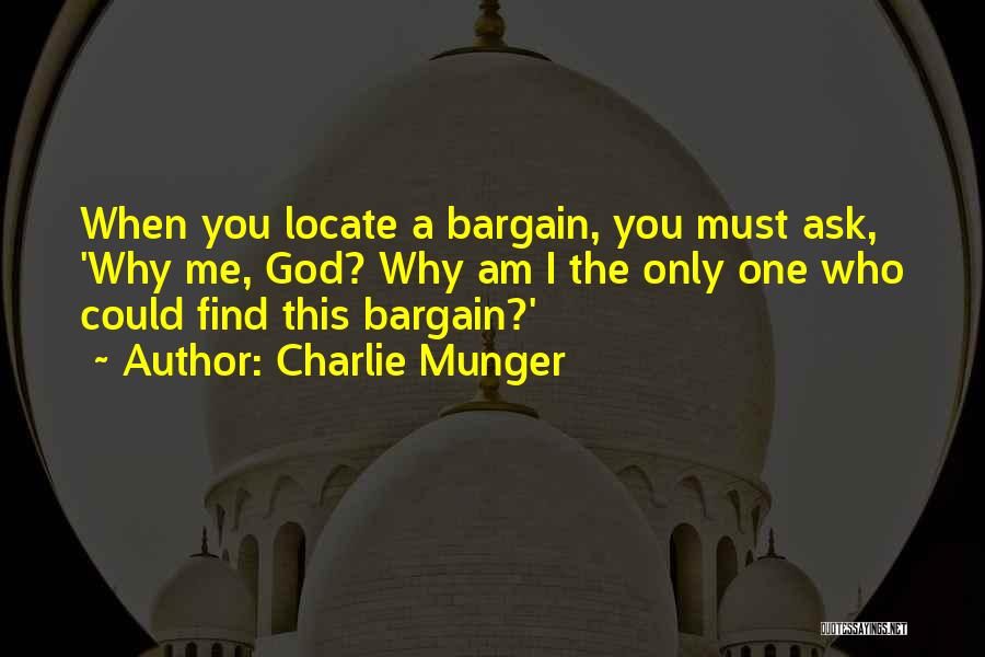 Charlie Munger Quotes: When You Locate A Bargain, You Must Ask, 'why Me, God? Why Am I The Only One Who Could Find