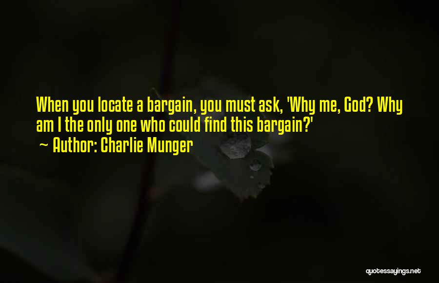 Charlie Munger Quotes: When You Locate A Bargain, You Must Ask, 'why Me, God? Why Am I The Only One Who Could Find