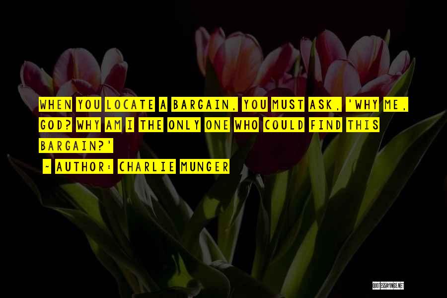 Charlie Munger Quotes: When You Locate A Bargain, You Must Ask, 'why Me, God? Why Am I The Only One Who Could Find