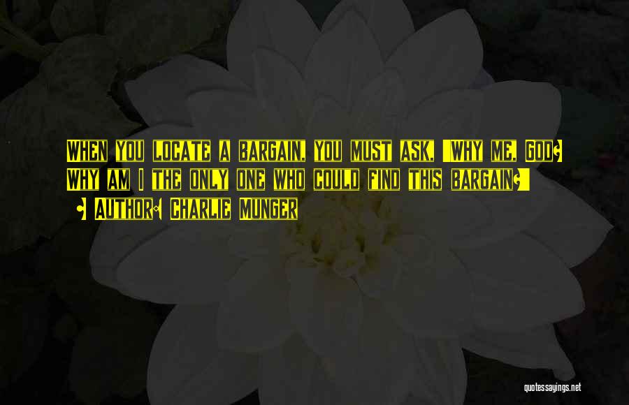 Charlie Munger Quotes: When You Locate A Bargain, You Must Ask, 'why Me, God? Why Am I The Only One Who Could Find