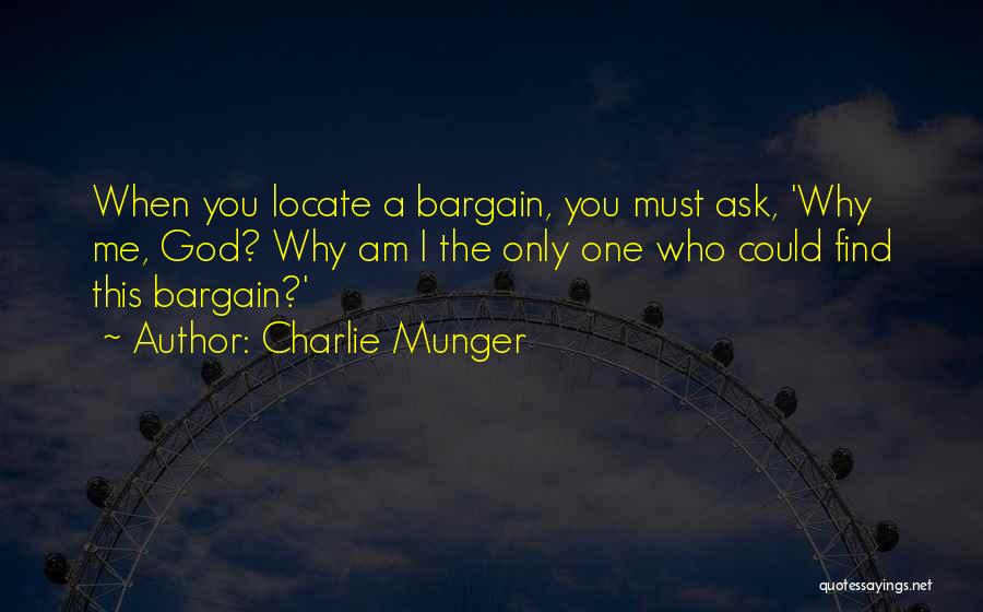 Charlie Munger Quotes: When You Locate A Bargain, You Must Ask, 'why Me, God? Why Am I The Only One Who Could Find