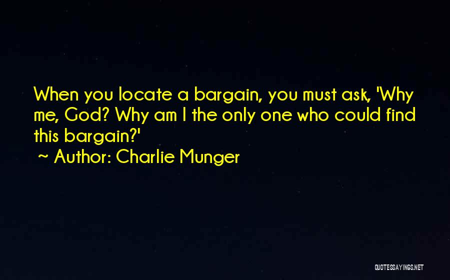 Charlie Munger Quotes: When You Locate A Bargain, You Must Ask, 'why Me, God? Why Am I The Only One Who Could Find