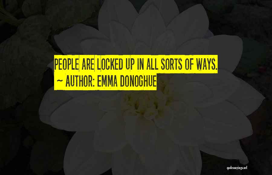 Emma Donoghue Quotes: People Are Locked Up In All Sorts Of Ways.