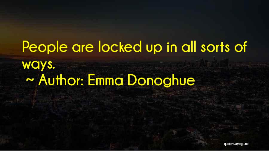 Emma Donoghue Quotes: People Are Locked Up In All Sorts Of Ways.