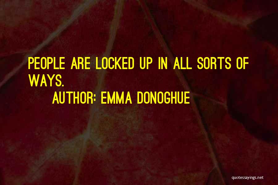 Emma Donoghue Quotes: People Are Locked Up In All Sorts Of Ways.