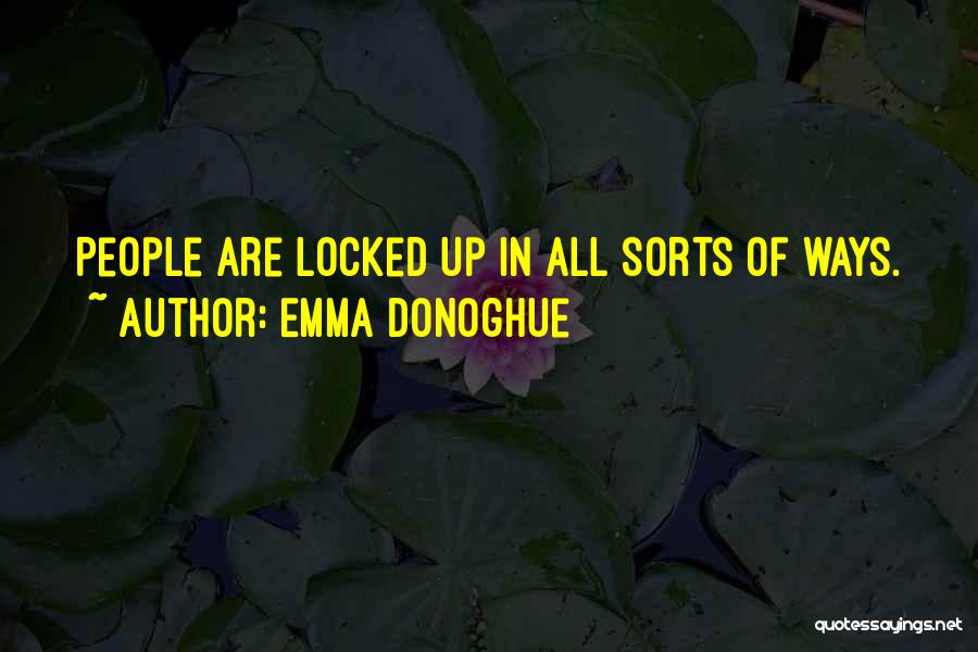 Emma Donoghue Quotes: People Are Locked Up In All Sorts Of Ways.