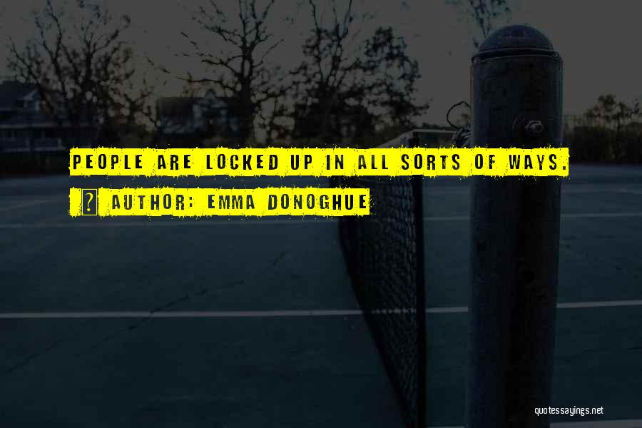 Emma Donoghue Quotes: People Are Locked Up In All Sorts Of Ways.