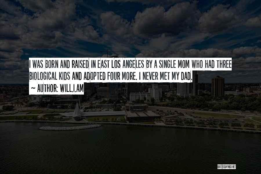 Will.i.am Quotes: I Was Born And Raised In East Los Angeles By A Single Mom Who Had Three Biological Kids And Adopted