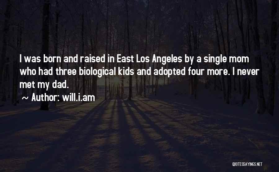 Will.i.am Quotes: I Was Born And Raised In East Los Angeles By A Single Mom Who Had Three Biological Kids And Adopted